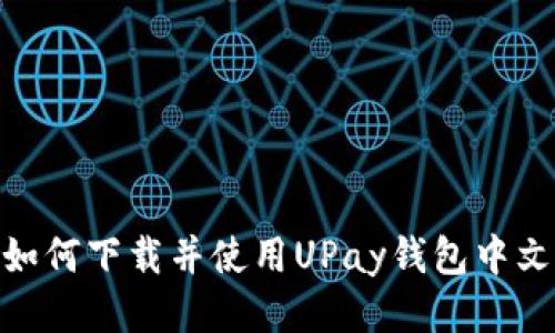 : 如何下载并使用UPay钱包中文版