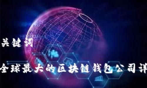 和关键词

: 全球最大的区块链钱包公司详解