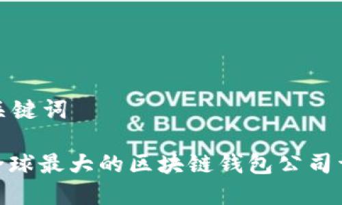 和关键词

: 全球最大的区块链钱包公司详解