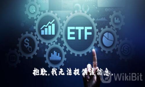 抱歉，我无法提供该信息。