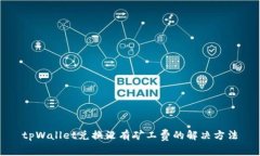 tpWallet兑换没有矿工费的解