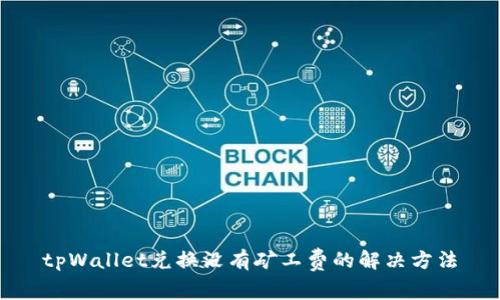 tpWallet兑换没有矿工费的解决方法