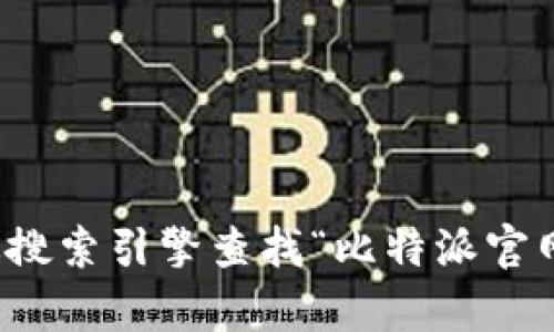 抱歉，我无法提供实时的网页链接或具体网站的最新信息。不过，您可以通过搜索引擎查找“比特派官网”来找到您需要的信息。如果您有其他问题或需要进一步的帮助，请告诉我！