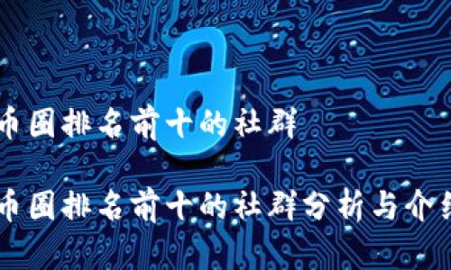 币圈排名前十的社群

币圈排名前十的社群分析与介绍