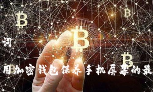 和关键词

如何使用加密钱包保养手机屏幕的最佳技巧