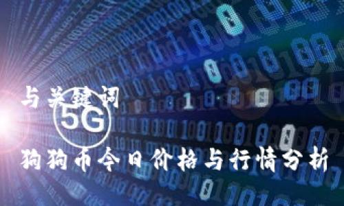 与关键词

狗狗币今日价格与行情分析