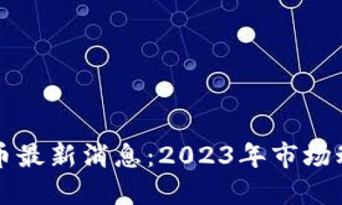 区块链数字货币最新消息：2023年市场动态与未来趋势