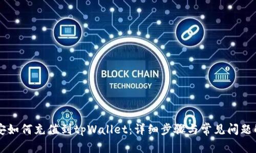 币安如何充值到tpWallet：详细步骤与常见问题解答