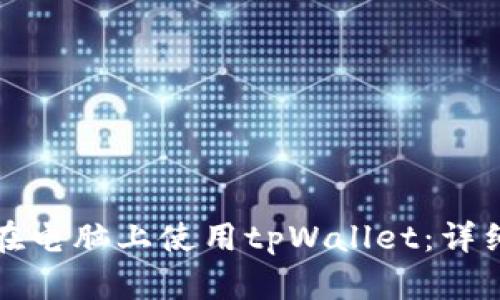 如何在电脑上使用tpWallet：详细指南