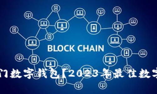 有哪些热门数字钱包？2023年最佳数字钱包推荐