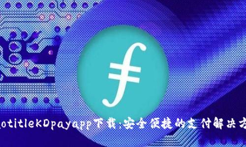 jiaotitleKDpayapp下载：安全便捷的支付解决方案