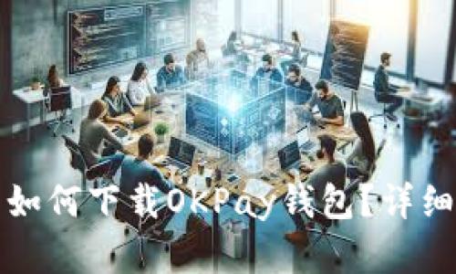 安卓用户如何下载OKPay钱包？详细步骤指南