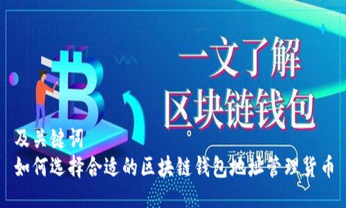 及关键词  
如何选择合适的区块链钱包地址管理货币