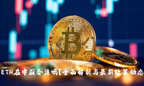 ETH在中国合法吗？全面解析与最新政策动态