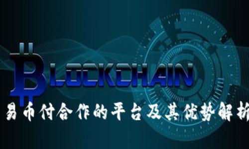 易币付合作的平台及其优势解析