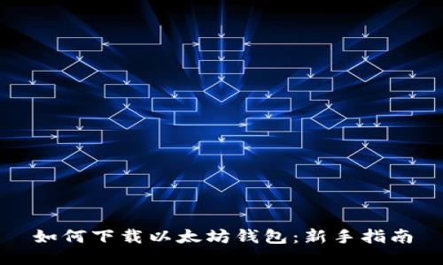 如何下载以太坊钱包：新手指南