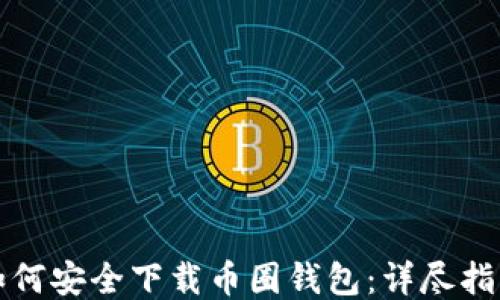 
如何安全下载币圈钱包：详尽指南