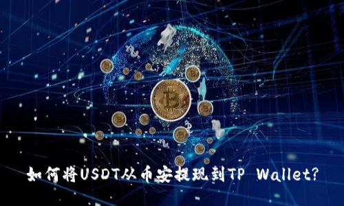 如何将USDT从币安提现到TP Wallet?