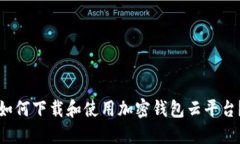 如何下载和使用加密钱包云平台？