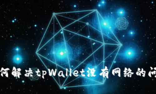 如何解决tpWallet没有网络的问题