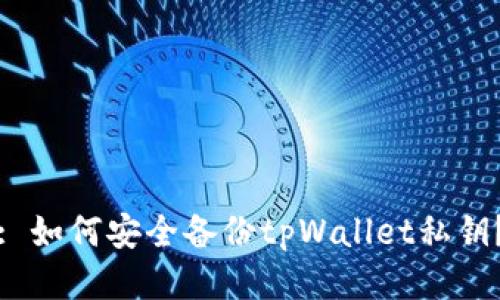 : 如何安全备份tpWallet私钥？
