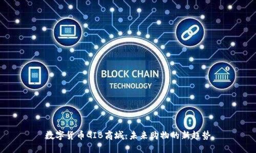 数字货币GIB商城：未来购物的新趋势