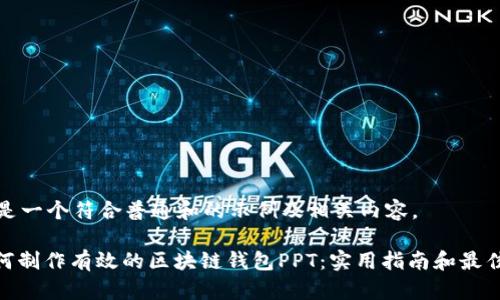 这里是一个符合普通和的示例及相关内容。

: 如何制作有效的区块链钱包PPT：实用指南和最佳实践