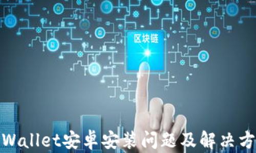 
tpWallet安卓安装问题及解决方案