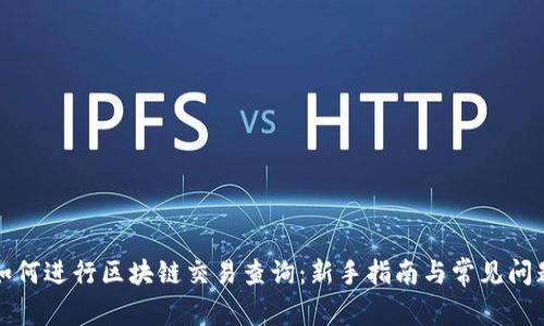 如何进行区块链交易查询：新手指南与常见问题