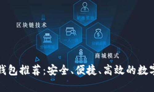 虚拟币好用的钱包推荐：安全、便捷、高效的数字货币存储选择