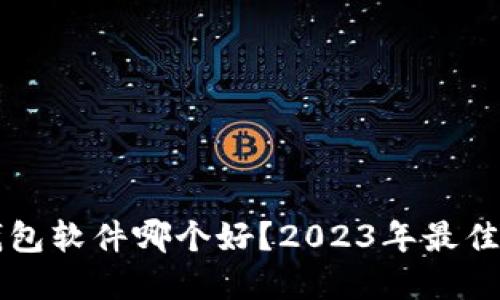 虚拟币钱包软件哪个好？2023年最佳选择指南