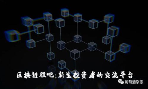 区块链股吧：新生投资者的交流平台