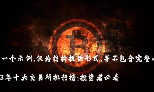 这是一个示例，仅为结构提供形式，并不包含完整内容。

2023年十大交易所排行榜：投资者必看