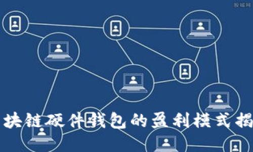 区块链硬件钱包的盈利模式揭秘