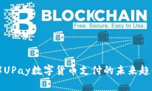 深入了解UPay数字货币支付的未来趋势与优势