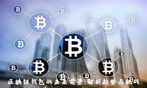   
区块链钱包的未来前景：解析趋势与挑战
