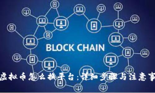 : 虚拟币怎么换平台：详细步骤与注意事项