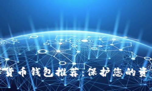 最安全的数字货币钱包推荐：保护您的资产的最佳选择