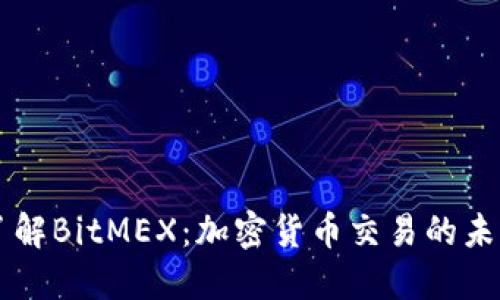 深入了解BitMEX：加密货币交易的未来平台