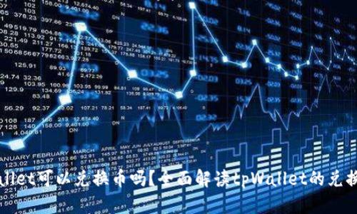 tpWallet可以兑换币吗？全面解读tpWallet的兑换功能