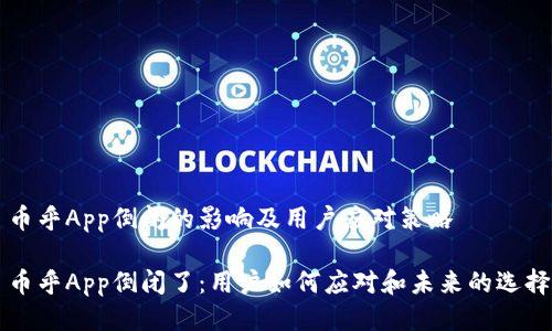 币乎App倒闭的影响及用户应对策略

币乎App倒闭了：用户如何应对和未来的选择