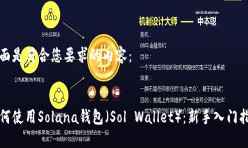下面是符合您要求的内容：


如何使用Solana钱包（Sol Wallet）：新手入门指南