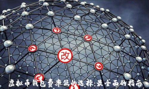 
虚拟币钱包费率低的选择：最全面的指南