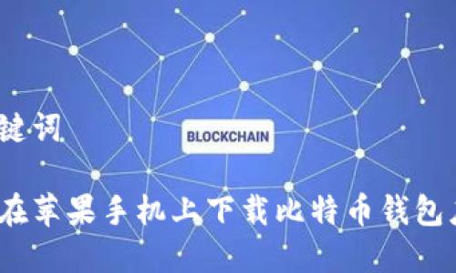 和关键词

如何在苹果手机上下载比特币钱包应用？