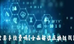   区块链钱包需要手续费吗