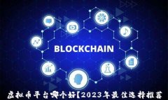 虚拟币平台哪个好？2023年