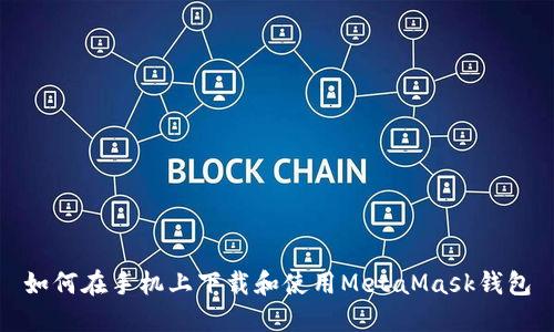 如何在手机上下载和使用MetaMask钱包