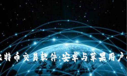 如何下载比特币交易软件：安卓与苹果用户的全面指南